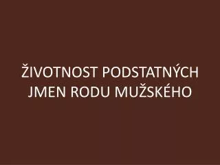 ivotnost podstatn ch jmen rodu mu sk ho