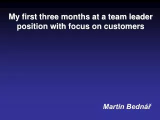 M y first three months at a team leader position with focus on customers