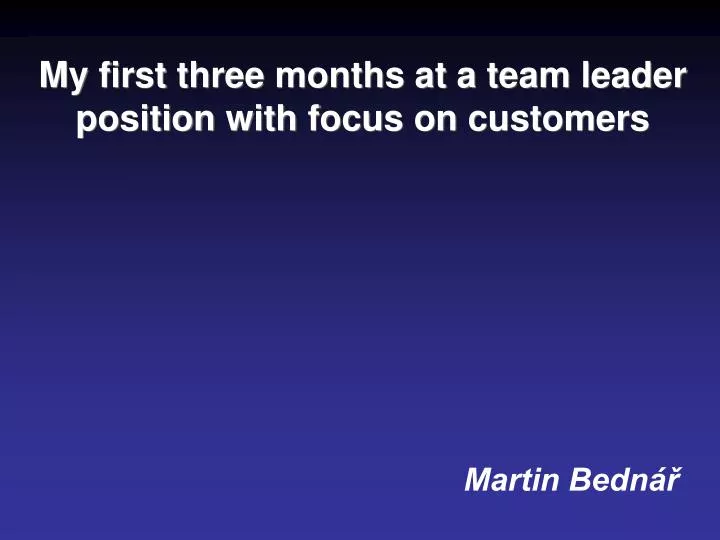m y first three months at a team leader position with focus on customers