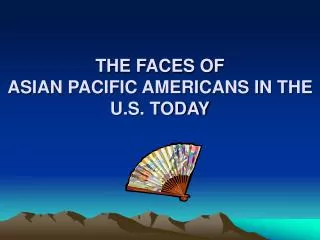 THE FACES OF ASIAN PACIFIC AMERICANS IN THE U.S. TODAY