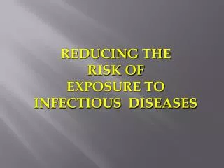 REDUCING THE RISK OF EXPOSURE TO INFECTIOUS DISEASES