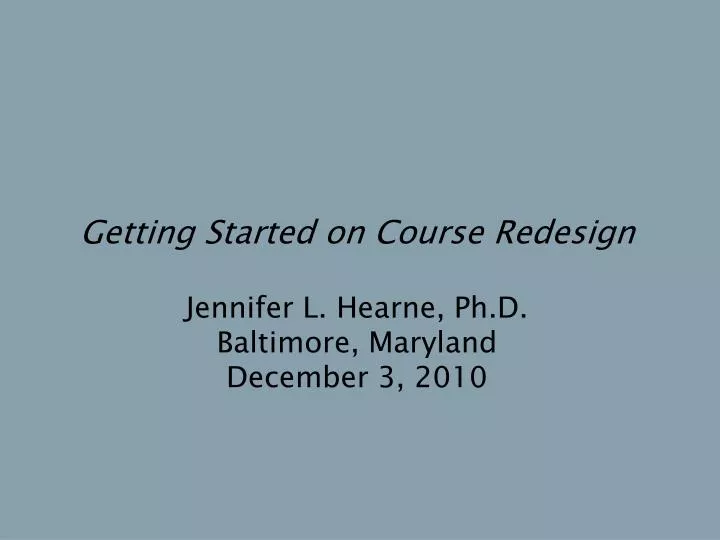 getting started on course redesign jennifer l hearne ph d baltimore maryland december 3 2010