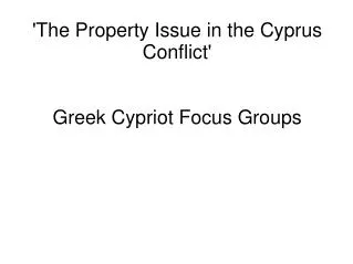 'The Property Issue in the Cyprus Conflict' Greek Cypriot Focus Groups