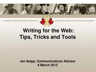 Writing for the Web: Tips, Tricks and Tools Jen Seipp, Communications Advisor 6 March 2012