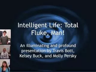 Intelligent Life: Total Fluke, Man!