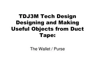TDJ3M Tech Design Designing and Making Useful Objects from Duct Tape: