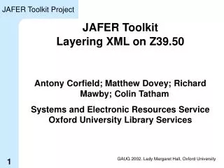JAFER Toolkit Layering XML on Z39.50 Antony Corfield; Matthew Dovey; Richard Mawby; Colin Tatham