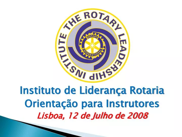 instituto de lideran a rotaria orienta o para instrutores lisboa 12 de julho de 2008