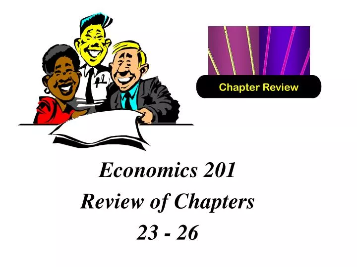 economics 201 review of chapters 23 26