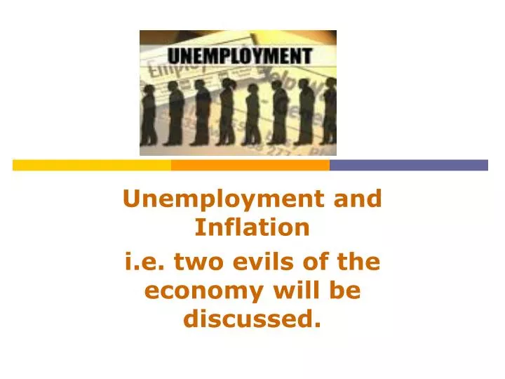 unemployment and inflation i e two evils of the economy will be discussed