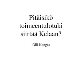 Pitäisikö toimeentulotuki siirtää Kelaan?