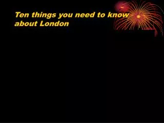 Ten things you need to know about London