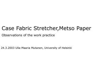 Case Fabric Stretcher,Metso Paper Observations of the work practice