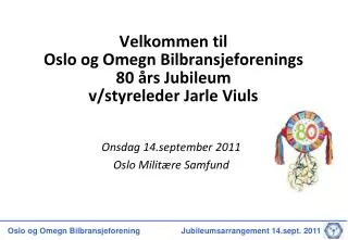 Velkommen til Oslo og Omegn Bilbransjeforenings 80 års Jubileum v/styreleder Jarle Viuls