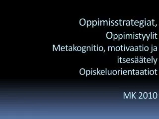 oppimisstrategiat o ppimistyylit metakognitio motivaatio ja itses tely opiskeluorientaatiot mk 2010