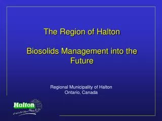 The Region of Halton Biosolids Management into the Future