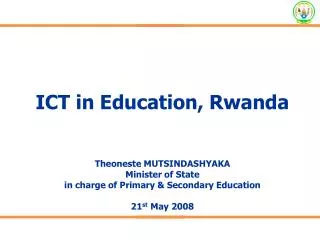 ICT in Education, Rwanda Theoneste MUTSINDASHYAKA Minister of State