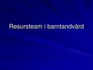 resursteam i barntandv rd
