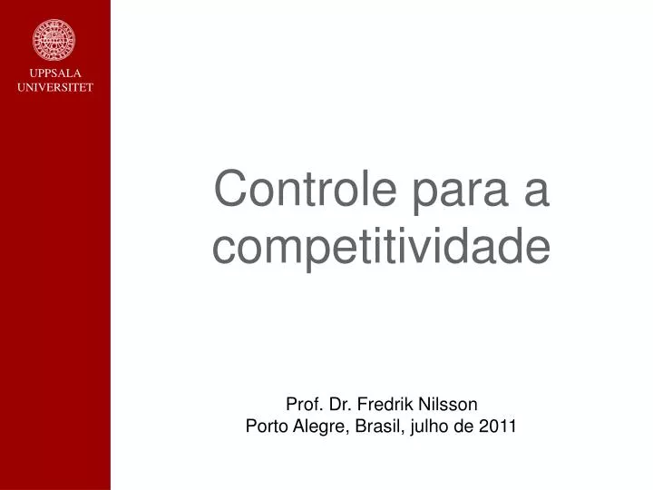 controle para a competitividade prof dr fredrik nilsson porto alegre brasil julho de 2011