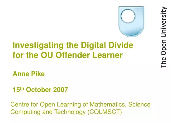 investigating the digital divide for the ou offender learner anne pike 15 th october 2007