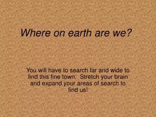 Where on earth are we?