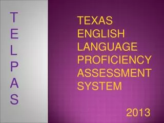 TEXAS ENGLISH LANGUAGE PROFICIENCY ASSESSMENT SYSTEM 							2013