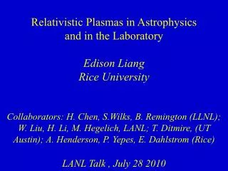 Relativistic Plasmas in Astrophysics and in the Laboratory Edison Liang Rice University