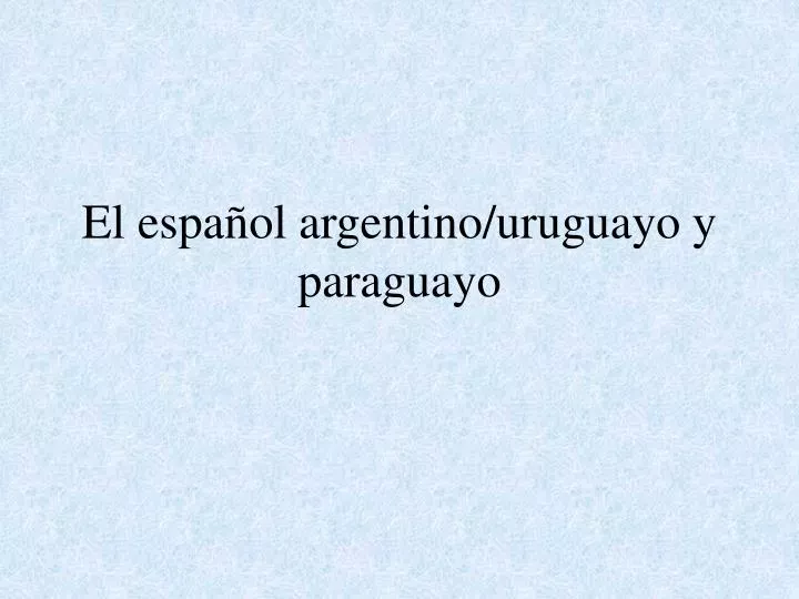 el espa ol argentino uruguayo y paraguayo