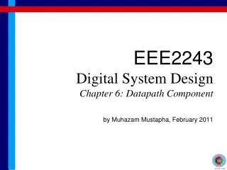 EEE2243 Digital System Design Chapter 6: Datapath Component by Muhazam Mustapha, February 2011