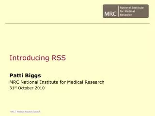 Introducing RSS Patti Biggs MRC National Institute for Medical Research 31 st October 2010