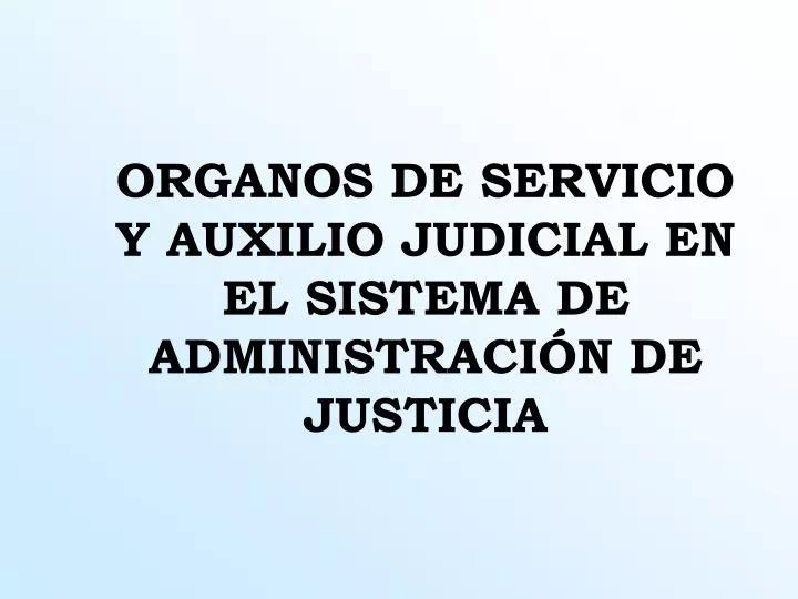 organos de servicio y auxilio judicial en el sistema de administraci n de justicia