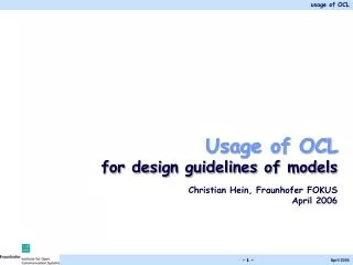 Usage of OCL for design guidelines of models Christian Hein, Fraunhofer FOKUS April 2006