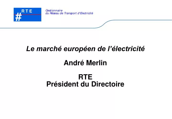 le march europ en de l lectricit andr merlin rte pr sident du directoire