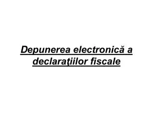 d epunerea electronic a declara iilor fiscale