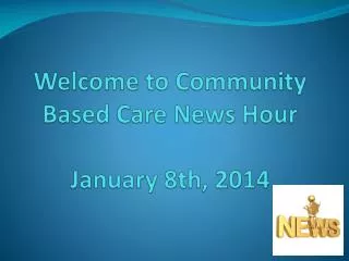 Welcome to Community Based Care News Hour January 8th, 2014