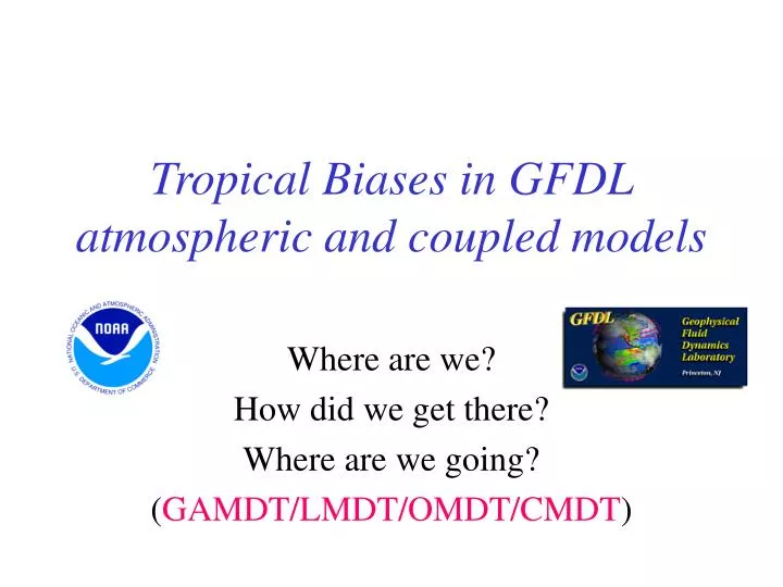 tropical biases in gfdl atmospheric and coupled models