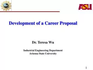 Development of a Career Proposal Dr. Teresa Wu Industrial Engineering Department