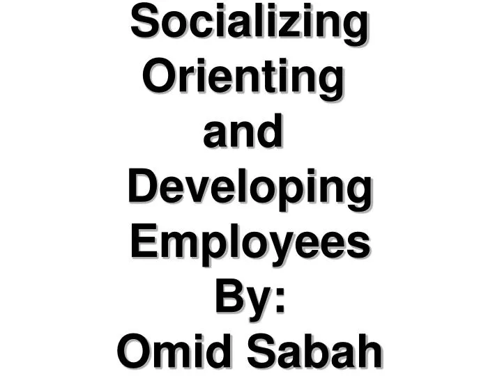 socializing socializing orienting and developing employees by omid sabah