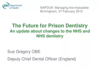The Future for Prison Dentistry An update about changes to the NHS and NHS dentistry