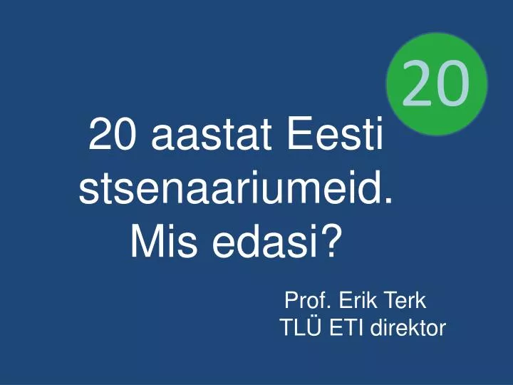 20 aastat eesti stsenaariumeid mis edasi prof erik terk tl eti direktor