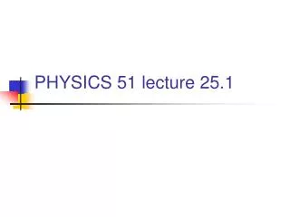 PHYSICS 51 lecture 25.1