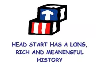 HEAD START HAS A LONG, RICH AND MEANINGFUL HISTORY