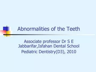 Abnormalities of the Teeth Associate professor Dr S E Jabbarifar,Isfahan Dental School