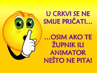 u crkvi se ne smije pri ati osim ako te upnik ili animator ne to ne pita