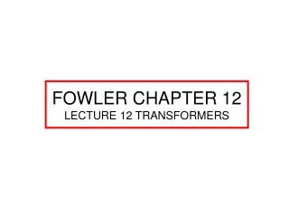 FOWLER CHAPTER 12 LECTURE 12 TRANSFORMERS