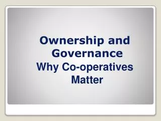 Ownership and Governance Why Co - operatives Matter