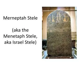 Merneptah Stele ( aka the Menetaph Stele, aka Israel Stele)