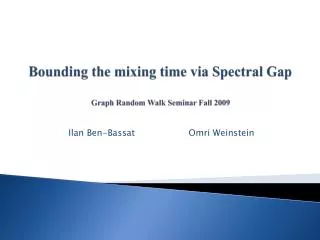 Bounding the mixing time via Spectral Gap Graph Random Walk Seminar Fall 2009