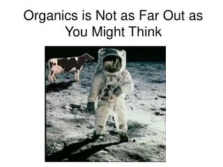 Organics is Not as Far Out as You Might Think