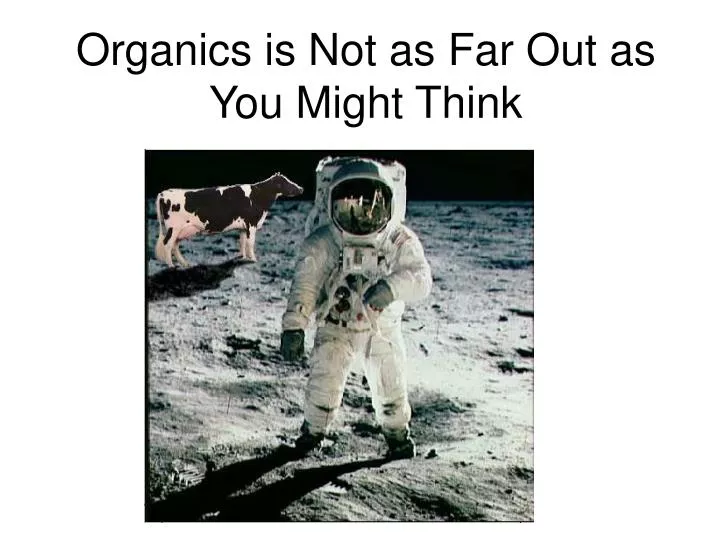 organics is not as far out as you might think